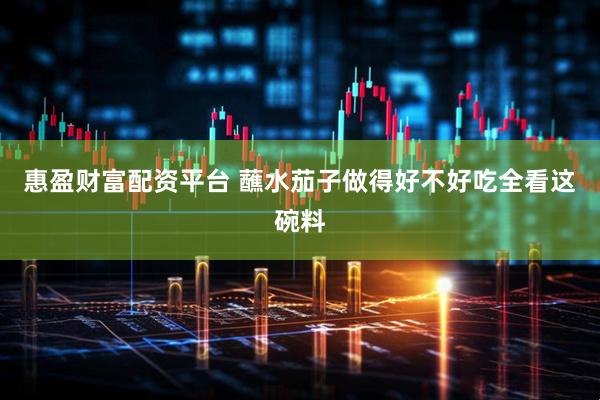 惠盈财富配资平台 蘸水茄子做得好不好吃全看这碗料
