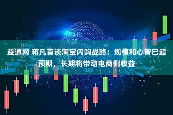 益通网 蒋凡首谈淘宝闪购战略：规模和心智已超预期，长期将带动电商侧收益